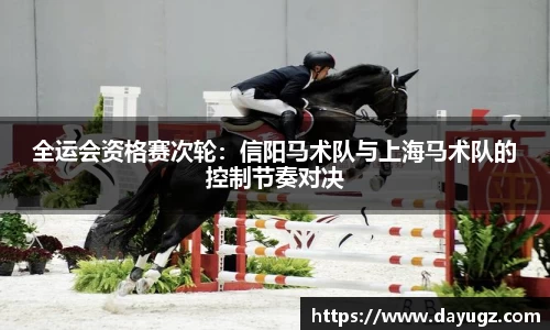 全运会资格赛次轮：信阳马术队与上海马术队的控制节奏对决